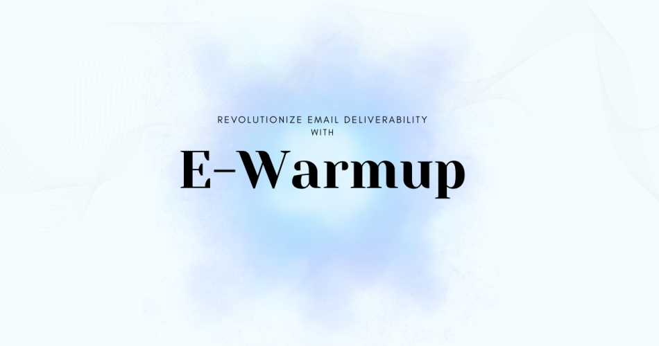 E-Warmup Has Officially Launched: Revolutionizing Email Deliverability with Next-Gen AI Warmup - E Warmup